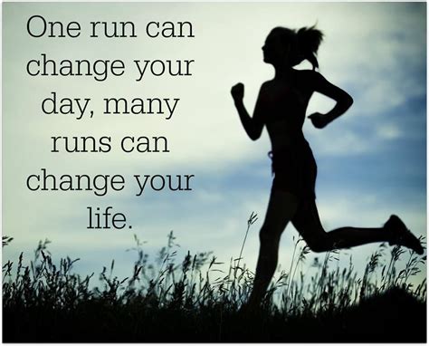 One Run Can Change Your Day Many Runs Can Change Your Life