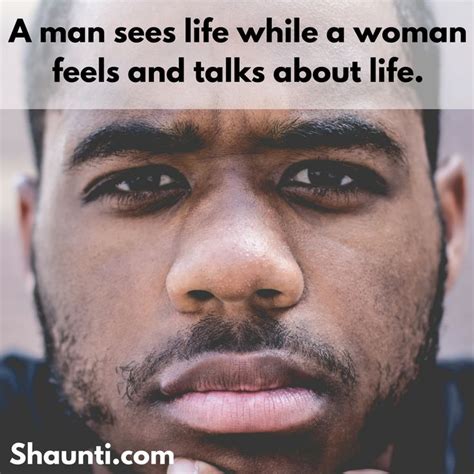 A Man Sees Life While A Woman Feels And Talks About Life