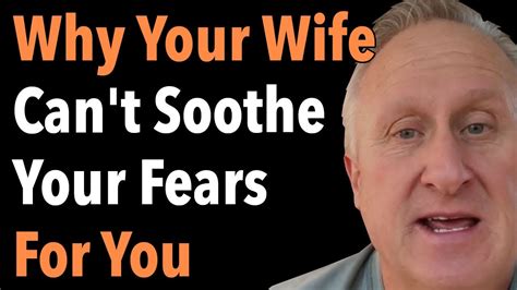 why your wife can t soothe your fears for you youtube