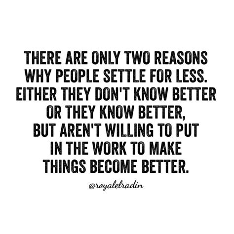 There Are Only Two Reasons Why People Settle For Less Either They Dont Know Better Or They
