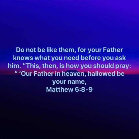 Matthew 68 9 Do Not Be Like Them For Your Father Knows What You Need Before You Ask Him “this