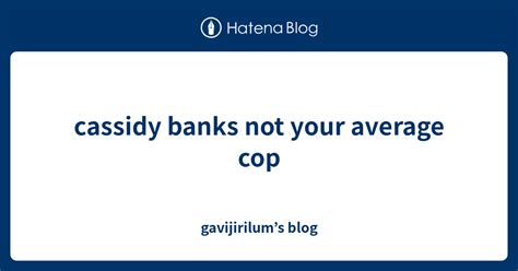 Cassidy Banks Not Your Average Cop Gavijirilum’s Blog
