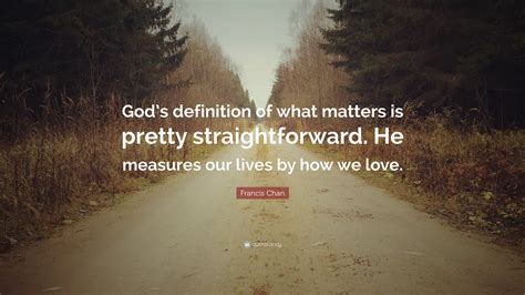 Francis Chan Quote Gods Definition Of What Matters Is Pretty