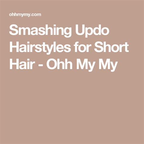 Smashing Updo Hairstyles For Short Hair Ohh My My Short Hair Styles Hair Updos Hair Styles