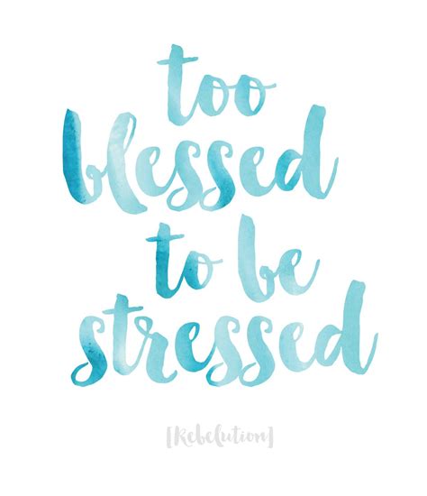 Embarrassed, i punch him in the arm and point and tell him to be strong. Too blessed to be stressed - Rebelution | Stress quotes, Blessed quotes, Inspirational quotes