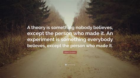 Albert Einstein Quote “a Theory Is Something Nobody Believes Except