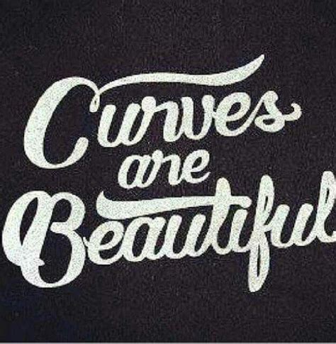 curves are beautiful curvy quotes beautiful quotes curves