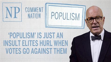 ‘populism Is Just An Insult Elites Hurl When Votes Go Against Them