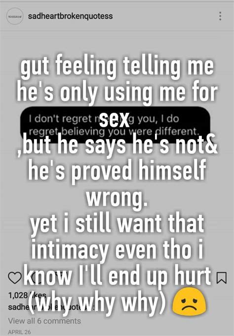 gut feeling telling me he s only using me for sex but he says he s notand he s proved himself