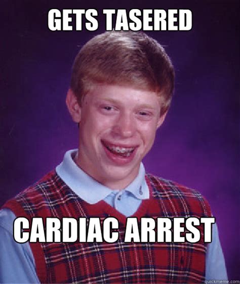 Gets Tasered Cardiac Arrest Bad Luck Brian Quickmeme