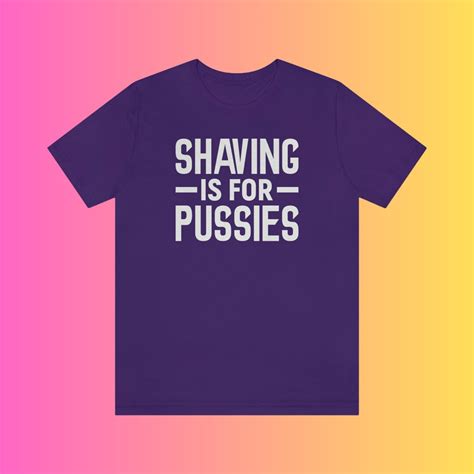 Shaving Is For Pussies Premium Unisex T Shirt Witty Funny Etsy