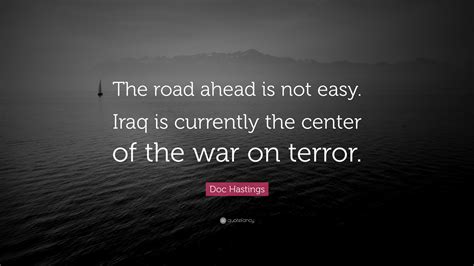 Doc Hastings Quote The Road Ahead Is Not Easy Iraq Is Currently The