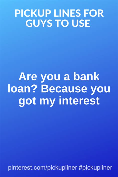 are you a bank loan because you got my interest pickuplinesforguys pickuplinesforguyscheesy