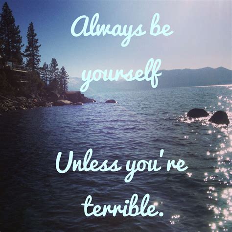 Always Be Yourself Unless Youre Terrible Quotations Sayings Quip