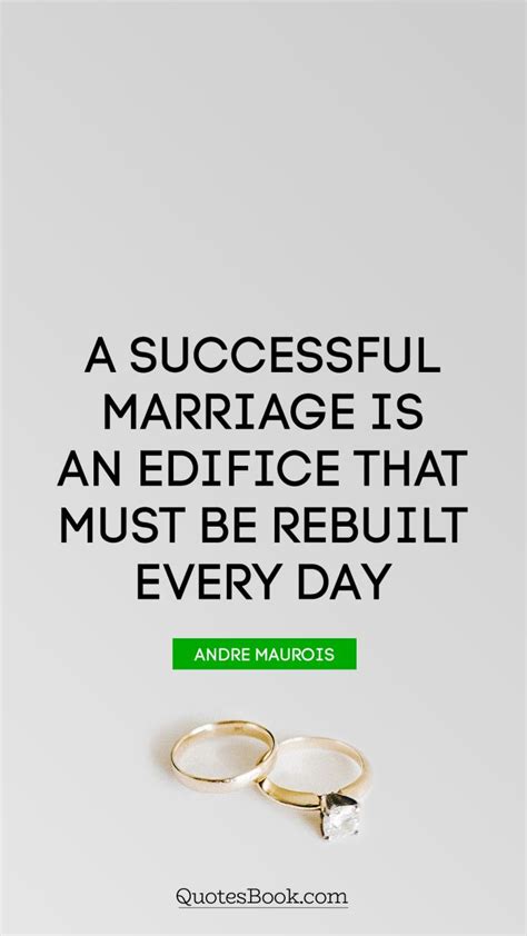 A Successful Marriage Is An Edifice That Must Be Rebuilt Every Day