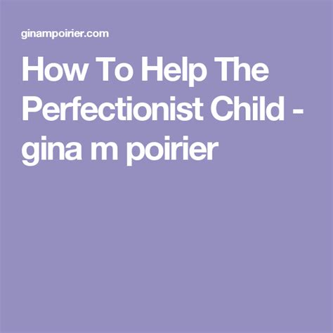 How To Help The Perfectionist Child Gina M Poirier Perfectionist