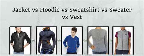 Jacket Vs Hoodie Vs Sweatshirt Vs Sweater Vs Vest Choose Your Style