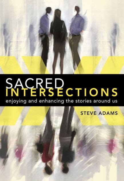 sacred intersections enjoying and enhancing the stories around us by steve adams ebook