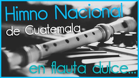 Himno Nacional De Guatemala En Flauta Dulce Fácil Youtube