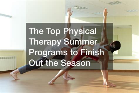 The Top Physical Therapy Summer Programs To Finish Out The Season