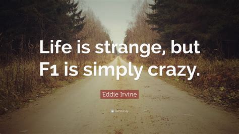 Eddie Irvine Quote Life Is Strange But F1 Is Simply Crazy