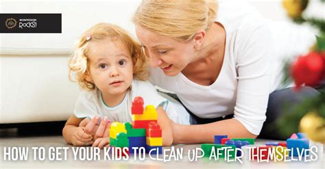 How To Get Your Kids To Clean Up After Themselves Montessori Rocks