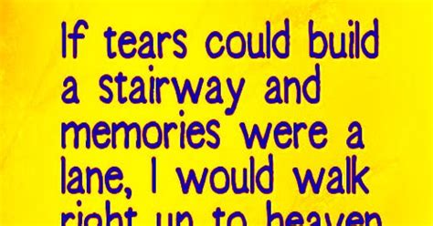 If Tears Could Build A Stairway And Memories Were A Lane I Would Walk