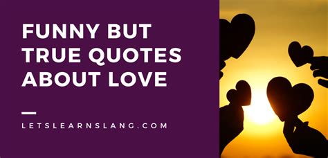100 Funny But True Quotes About Love Love Is Hilarious Lets Learn Slang