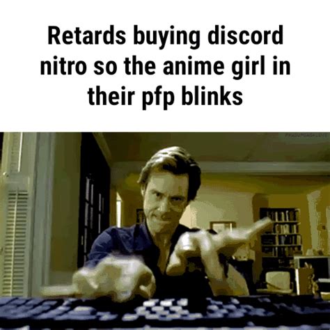 Retards Buying Discord Nitro So The Anime Girl In Their Pfp Blinks IFunny