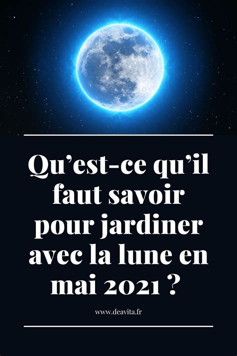Jardiner Avec La Lune En Mai 2021 Conseils Utiles Pour Réussir En