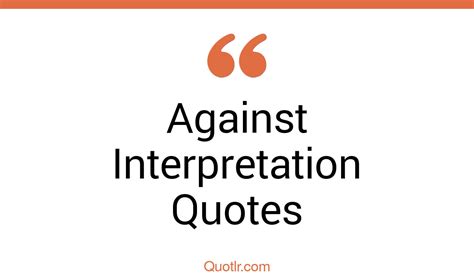 30 Irresistibly Against Interpretation Quotes That Will Unlock Your