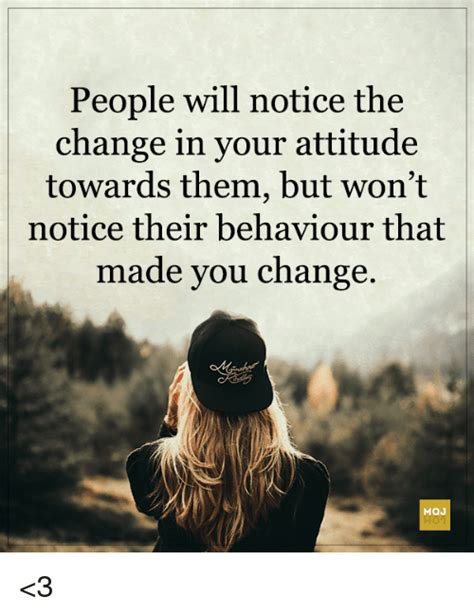 People Will Notice The Change In Your Attitude Towards Them But Wont