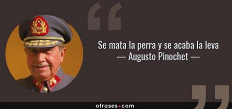 Augusto Pinochet Se Mata La Perra Y Se Acaba La Leva