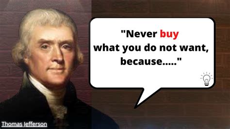Thomas Jeffersons Quotes Never Buy What You Do Not Want Because