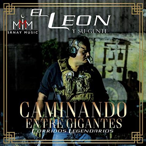 Amazon Music El León Y Su Genteのcaminando Entre Gigantes Corridos Legendarios Explicit