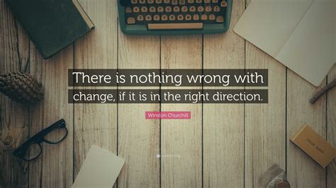 Winston Churchill Quote There Is Nothing Wrong With Change If It Is