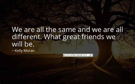 Kelly Moran Quotes We Are All The Same And We Are All Different What