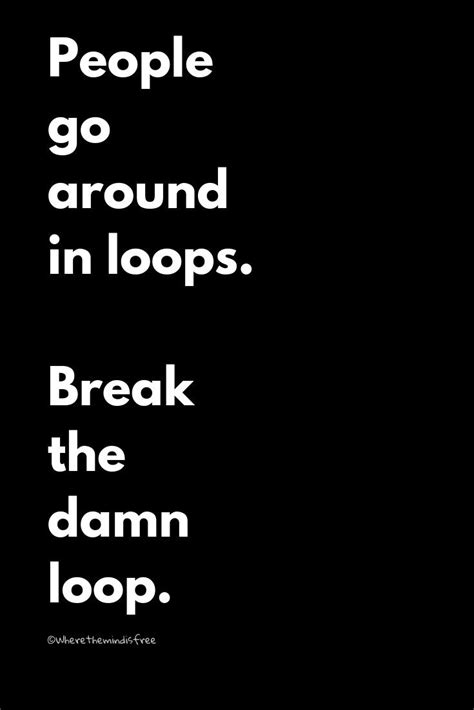 Don't forget to confirm subscription in your email. Break the loop. Get out of your head. #loop #breaktheloop #lifequotes | Life quotes, Head quotes ...