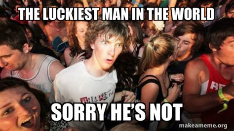 The Luckiest Man In The World Sorry He’s Not Sudden Clarity Clarence Make A Meme