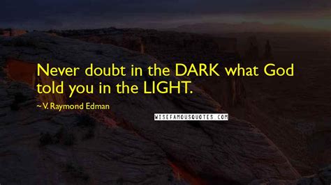 V Raymond Edman Quotes Never Doubt In The Dark What God Told You In