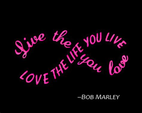 Live The Life You Love Love The Life You Live