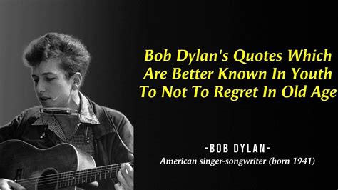 Bob Dylan S Quotes That Will Forever Change The Way You Look At Life