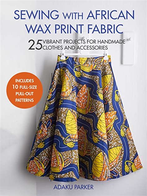 Sewing With African Wax Print Fabric 25 Vibrant Projects For Handmade