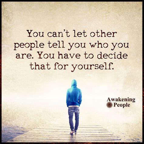 You Cant Let Other People Tell You Who You Are You Have To Decide
