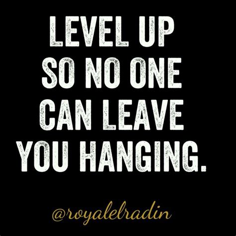 Level Up So No One Can Leave You Hanging Up Quotes Level Up Quotes