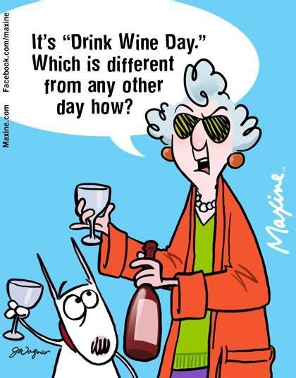 Maxine Its Drink Wine Day Which Is Different From Wine Humor