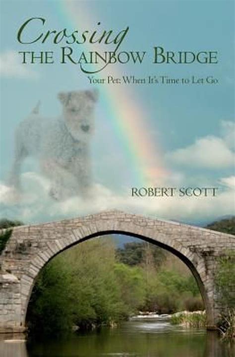 Crossing The Rainbow Bridge Your Pet When Its Time To Let Go By Mr