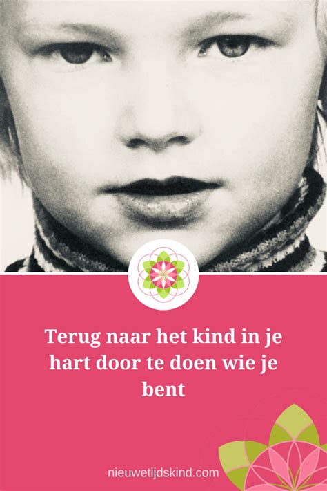 Terug Naar Het Kind In Je Hart Door Te Doen Wie Je Bent Innerlijke Kind Spiritueel Ontwaken