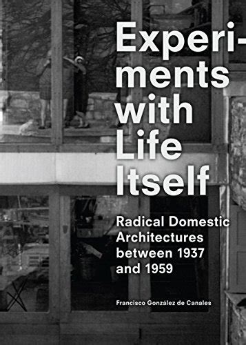 Experiments With Life Itself Radical Domestic Architectures Between