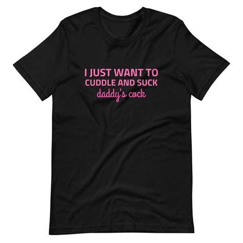 I Just Want To Cuddle And Suck Daddys Cock T Shirt Kinky Cloth